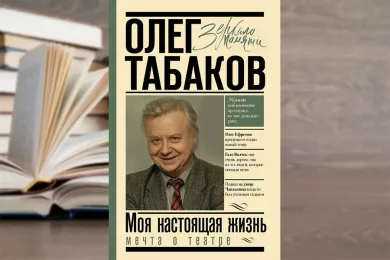 Вышла книга Олега Табакова «Моя настоящая жизнь: мечта о театре»